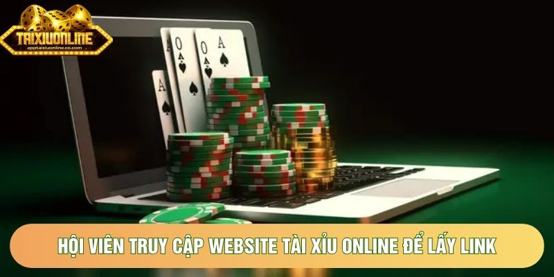 Hội viên truy cập website Tài xỉu online để lấy link