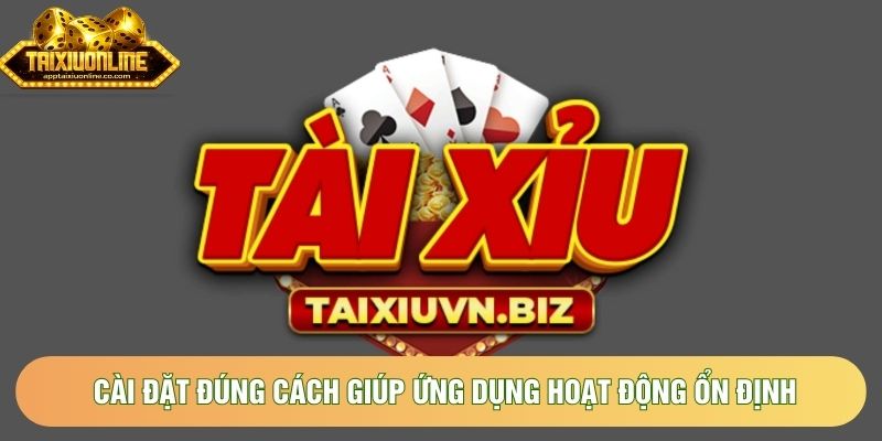 Cài đặt đúng cách giúp ứng dụng hoạt động ổn định