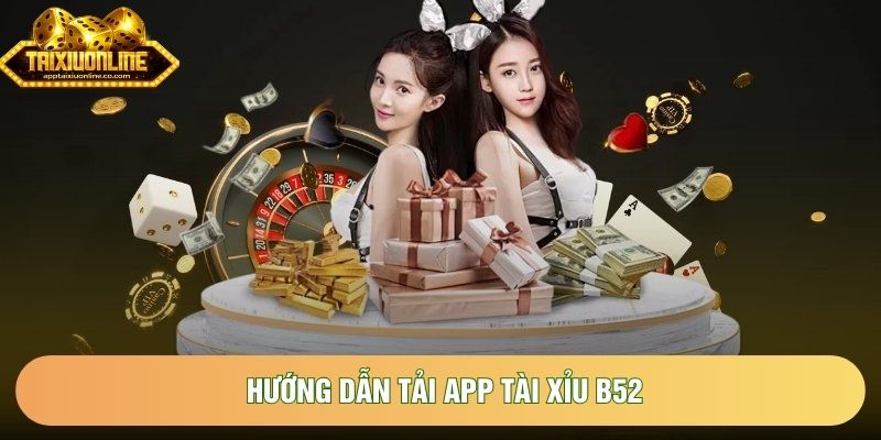 Khám Phá Quy Trình Hướng Dẫn Tải App Tài Xỉu B52 Siêu Tốc Và An Toàn