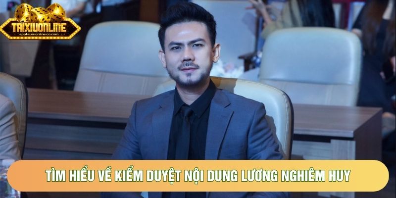 Tìm hiểu về kiểm duyệt nội dung Lương Nghiêm Huy