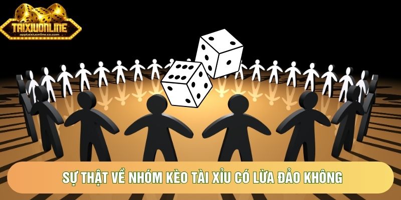 Sự thật về Nhóm kèo tài xỉu có lừa đảo không